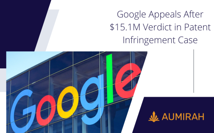  Google Appeals After $15.1M Verdict in Patent Infringement Case