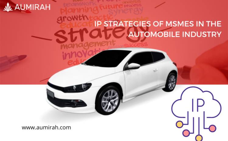  IP STRATEGIES OF MSMEs IN THE AUTOMOBILE INDUSTRY